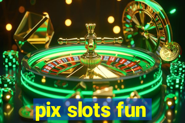 pix slots fun